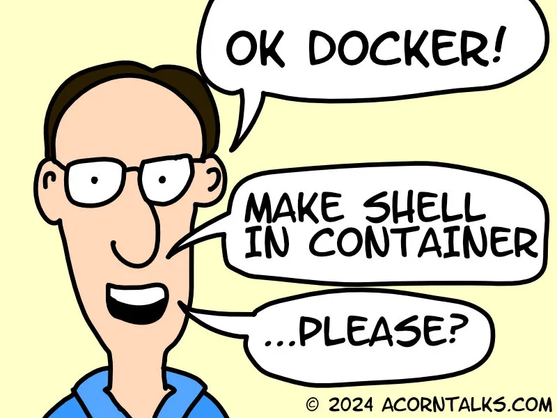 OK Docker, Make Shell In Container, PLEASE?